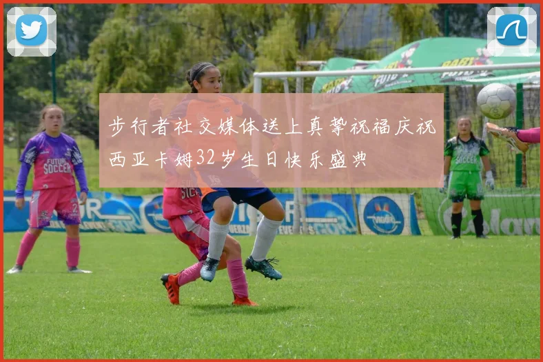 步行者社交媒体送上真挚祝福庆祝西亚卡姆32岁生日快乐盛典