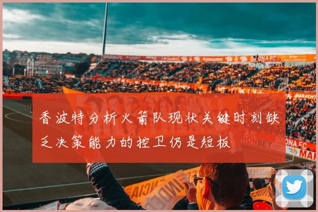 香波特分析火箭队现状关键时刻缺乏决策能力的控卫仍是短板
