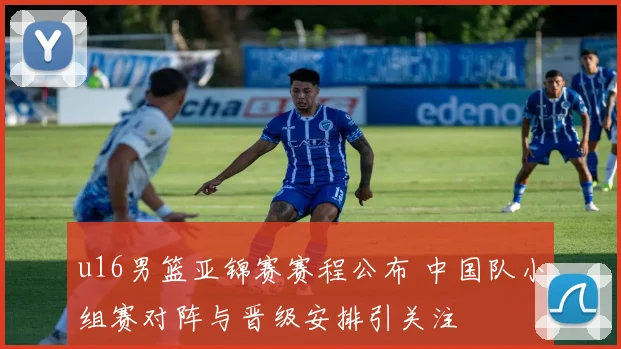 u16男篮亚锦赛赛程公布 中国队小组赛对阵与晋级安排引关注